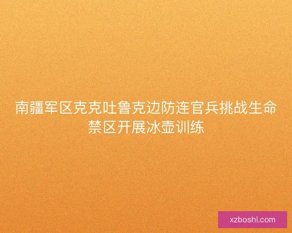南疆军区克克吐鲁克边防连官兵挑战生命禁区开展冰壶训练